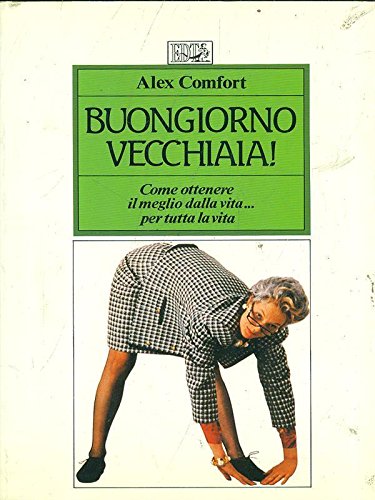 Buongiorno vecchiaia! Come ottenere il meglio dalla vita... Per tutta la vita