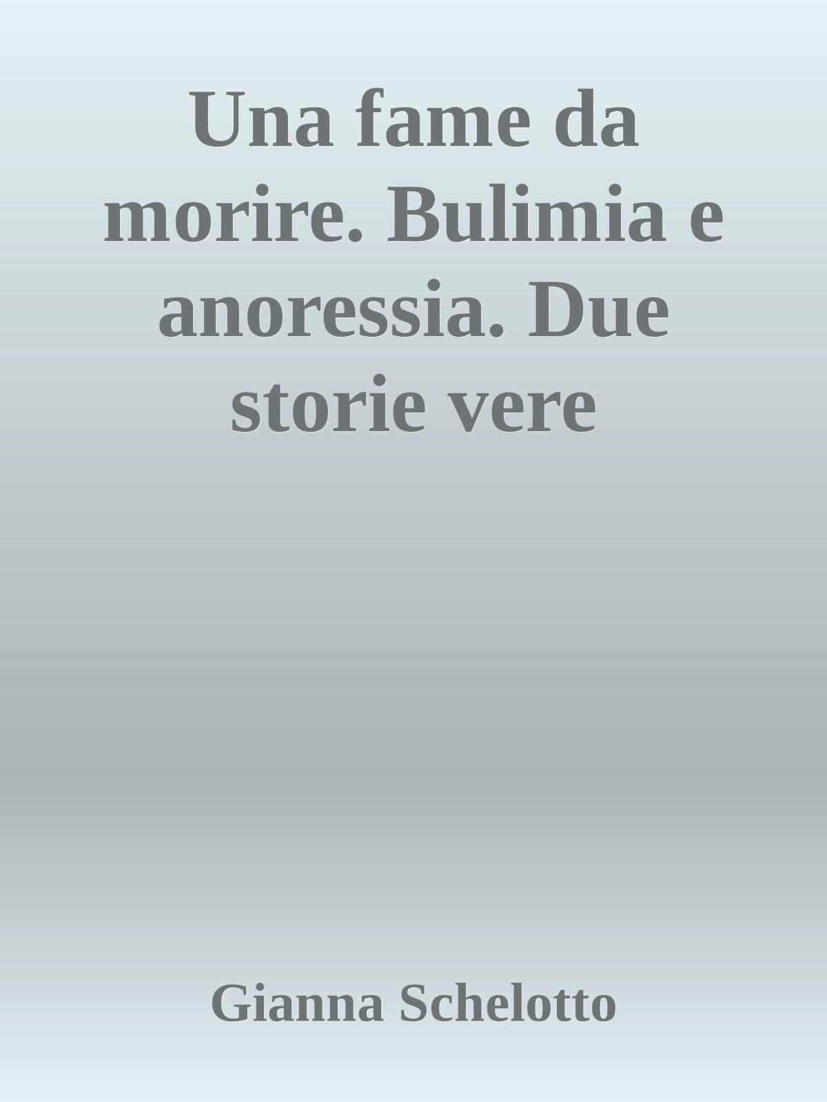 Una fame da morire. Bulimia e anoressia. Due storie vere