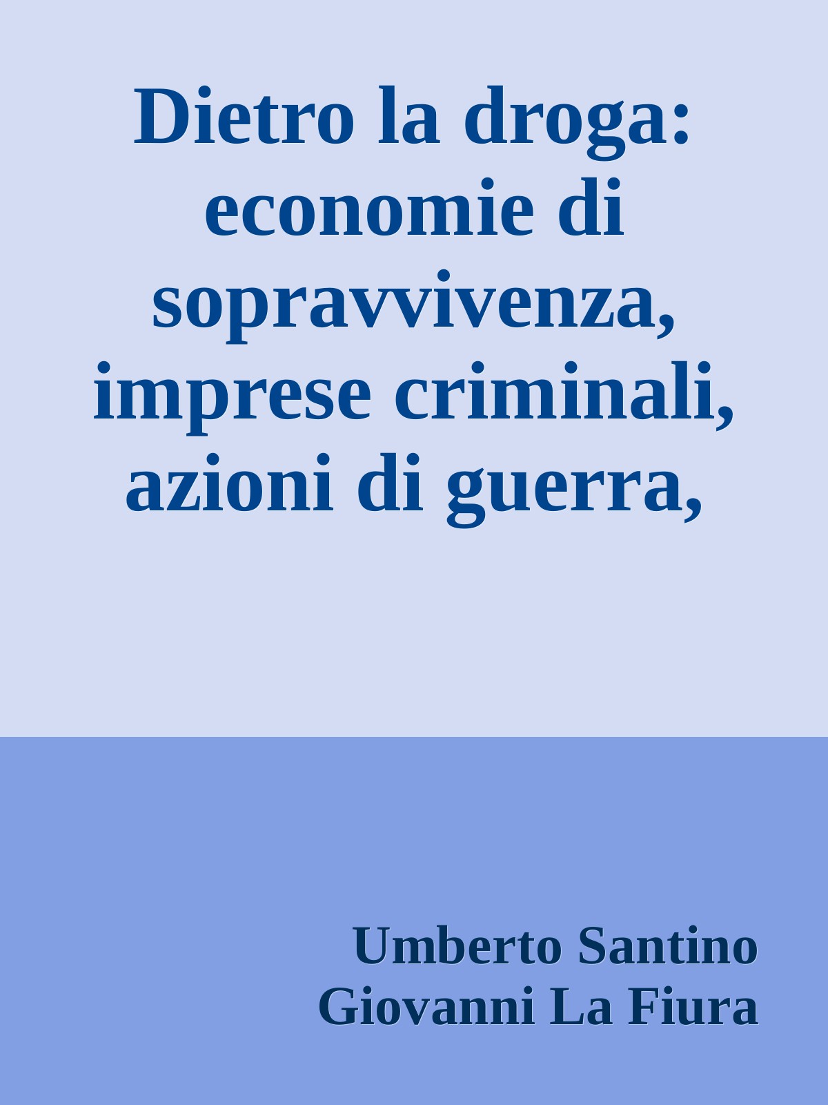 Dietro la droga: economie di sopravvivenza, imprese criminali, azioni di guerra, progetti di sviluppo