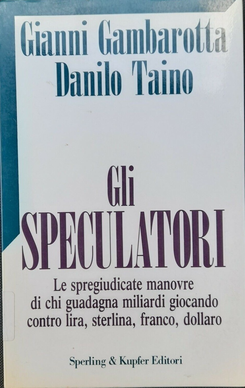 Gli speculatori. Le spregiudicate manovre di chi guadagna miliardi giocando contro lira, sterlina, franco, dollaro