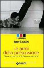 Le armi della persuasione: come e perché si finisce col dire di sì