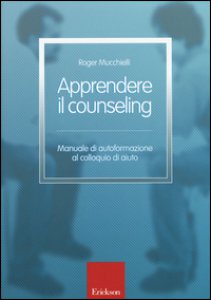 Apprendere il counseling Manuale di autoformazione al colloquio di aiuto