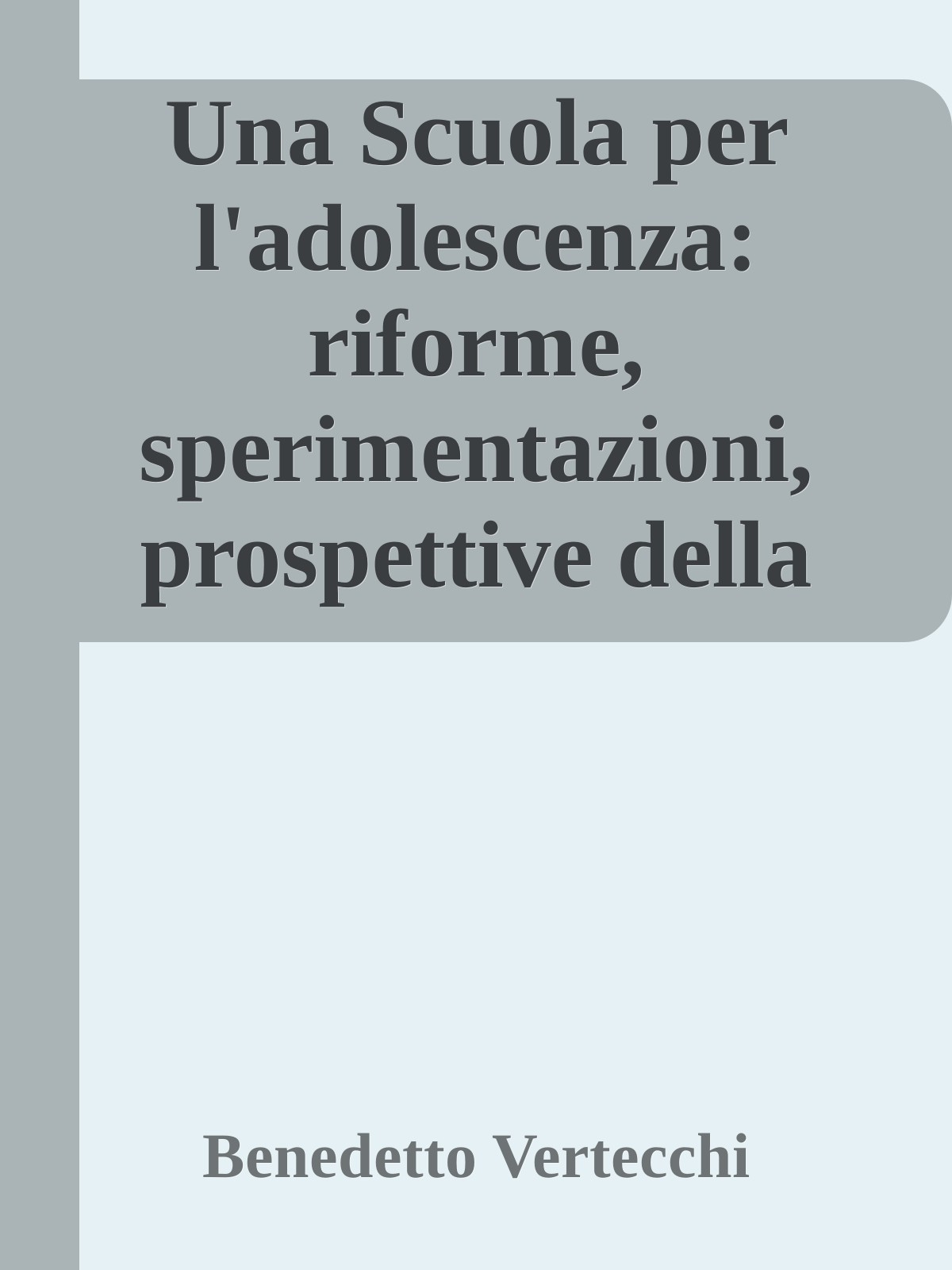 Una Scuola per l'adolescenza: riforme, sperimentazioni, prospettive della scuola secondaria superiore